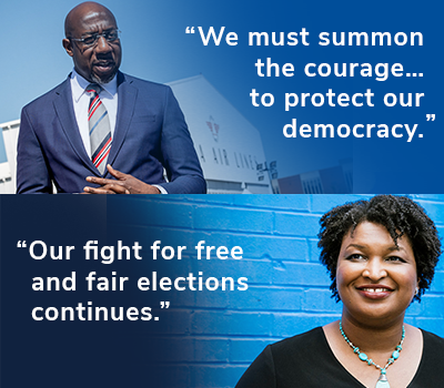 Raphael Warnock: "We must summon the courage...to protect our democracy." // Stacey Abrams: "Our fight for free and fair elections continues." CHIP IN NOW >>