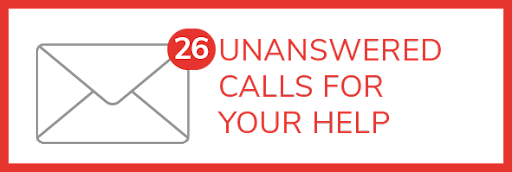 26 UNANSWERED CALLS FOR YOUR HELP. CHIP IN NOW >> 