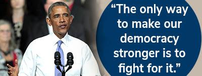 President Obama: "The only way to make our democracy stronger is to fight for it."