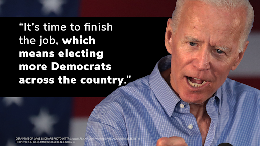 President Biden: ["It's time to finish the job, which means electing more Democrats across the country."]