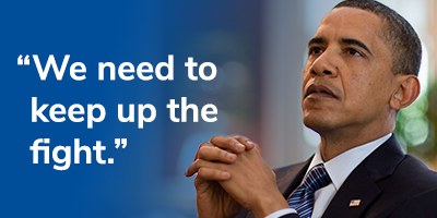 President Obama: "We need to keep up the fight." CHIP IN NOW >>