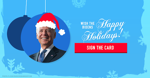 Wish the Bidens Happy Holidays! SIGN THE CARD >>