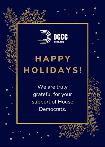 Happy Holidays! We are truly grateful for your support of House Democrats.