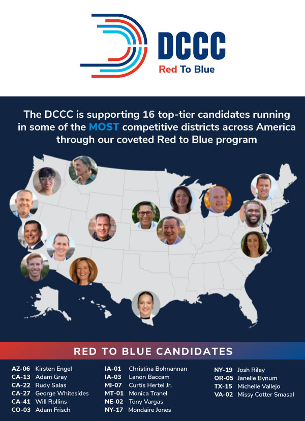 The DCCC is supporting 16 top-tier candidates running in some of the MOST competitive districts across America through our coveted Red to Blue program. 