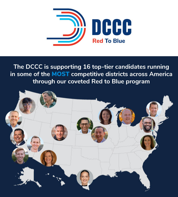 The DCCC is supporting 16 top-tier candidates running in some of the MOST competitive districts across America through our coveted Red to Blue program. 