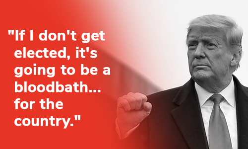Donald Trump: "If I don't get elected, it's going to be a bloodbath... for the country." 