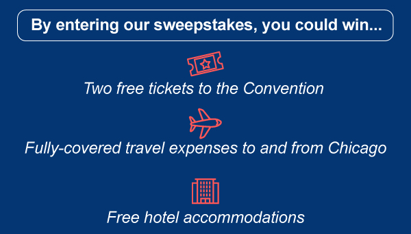 By entering our sweepstakes, you could win:   Two free tickets to the Convention   Fully-covered travel expenses to and from Chicago   Free hotel accommodations