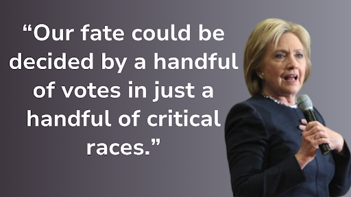 Hillary Clinton: "Our fate could be decided by a handful of votes in just a handful of critical races."