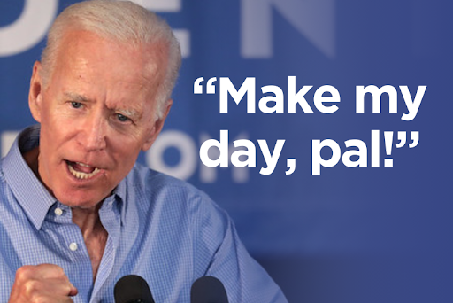 President Biden: "Make my day, pal!"