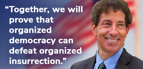 Jamie Raskin: "Together, we will prove that organized democracy can defeat organized insurrection." CHIP IN NOW >>