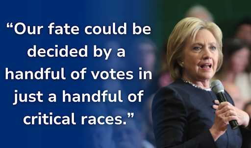 Hillary Clinton: "Our fate could be decided by a handful of votes in just a handful of critical races."