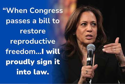 Vice President Harris: ["When Congress passes a bill to restore reproductive freedom...I will proudly sign it into law."]