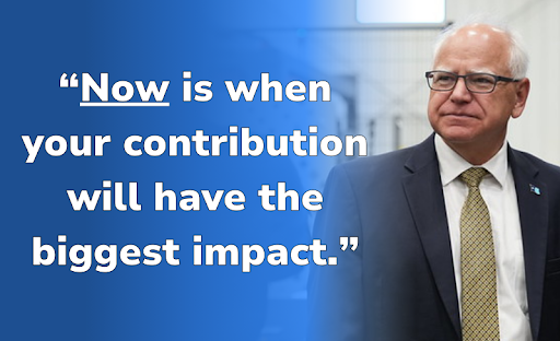 Governor Tim Walz: ["Now is when your contribution will have the biggest impact."]