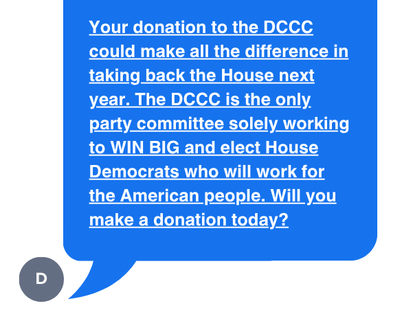 Your donation to the DCCC could make all the difference in taking back the House next year. The DCCC is the only party committee solely working to WIN BIG and elect House Democrats who will work for the American people. Will you make a donation today?